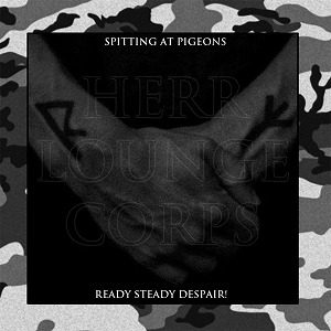 HERR LOUNGE CORPS / SPITTING AT PIGEONS / READY STEADY DESPAIR!