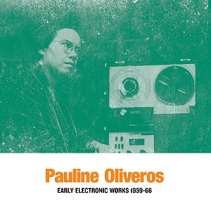 PAULINE OLIVEROS / ポーリン・オリヴェロス / EARLY ELECTRONIC WORKS 1959-66 (2 LP)