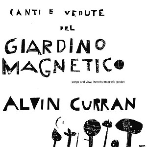 ALVIN CURRAN / アルヴィン・カラン / CANTI E VEDUTE DEL GIARDINO MAGNETICO