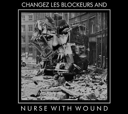 NURSE WITH WOUND / ナース・ウィズ・ウーンド / CHANGEZ LES BLOCKEURS AND  / シャンジェ・レ・ブロックル・アンド・ナース・ウィズ・ウーンド