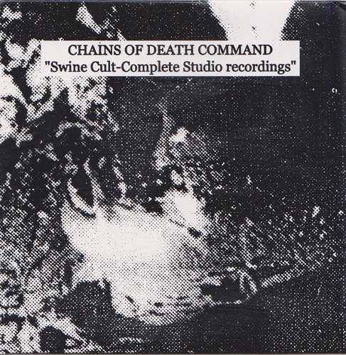 CHAINS OF DEATH COMMAND / チェインズ・オブ・デス・コマンド / SWINE CULT-COMPLETE STUDIO RECORDINGS