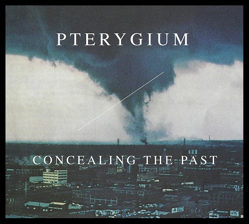 PTERYGIUM / プテリギウム / CONCEALING THE PAST