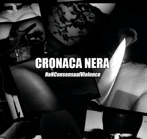 CRONACA NERA / クロナーカ・ネラ / NONCONSENSUALVIOLENCE