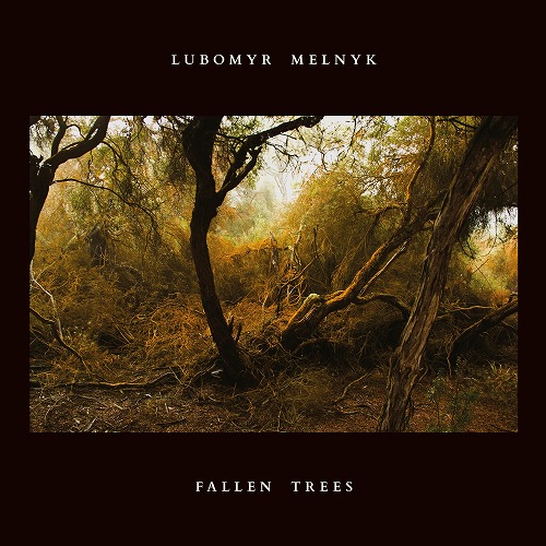 LUBOMYR MELNYK / ルボミール・メルニク / FALLEN TREES / フォールン・ツリース