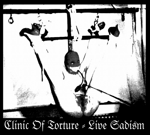 CLINIC OF TORTURE / クリニック・オブ・トーチャー / LIVE SADISM