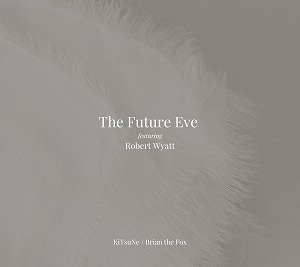 THE FUTURE EVE FEATURING ROBERT WYATT / KiTsuNe / Brian The Fox