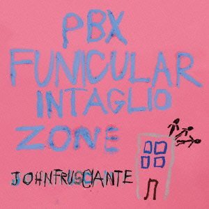 JOHN FRUSCIANTE / ジョン・フルシアンテ / PBX FUNICULAR INTAGLIO ZONE / ピー・ビー・エックス・ファニキュラー・インタグリオ・ゾーン