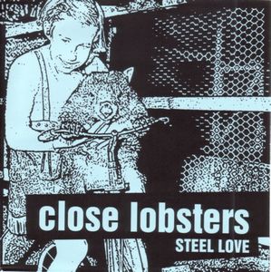 CLOSE LOBSTERS / STEEL LOVE / HEAD OVER WATER (7")