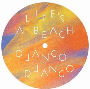 DJANGO DJANGO / ジャンゴ・ジャンゴ / LIFE'S A BEACH (PICTURE DISC) (10")