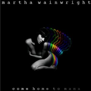 MARTHA WAINWRIGHT / マーサ・ウェインライト / COME HOME TO MAMA