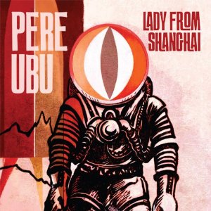 PERE UBU / ペル・ウブ / LADY FROM SHANGHAI