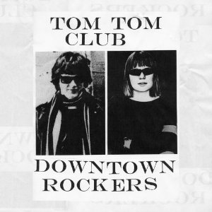 TOM TOM CLUB / トム・トム・クラブ / DOWNTOWN ROCKERS