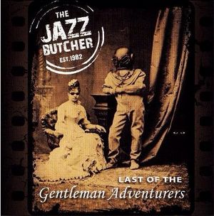 JAZZ BUTCHER / ジャズ・ブッチャー / LAST OF THE GENTLEMAN ADVENTURERS