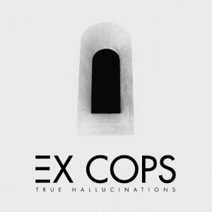 EX COPS / TRUEHALLUCINATIONS