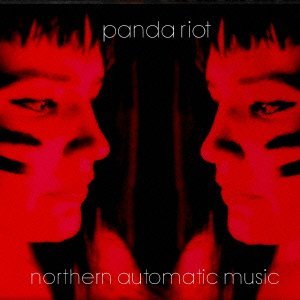 PANDA RIOT / パンダ・ライオット / ノーザン・オートマティック・ミュージック