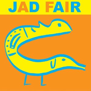 JAD FAIR / ジャド・フェア / HIS NAME IT SELF IS MUSIC