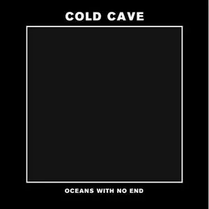 COLD CAVE / コールド・ケイヴ / OCEANS WITH NO END EP (7")