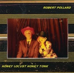 ROBERT POLLARD / ロバート・ポラード / HONEY LOCUST HONKY TONK / ハニー・ロカスト・ホンキー・トンク