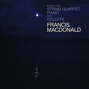 FRANCIS MACDNALD / MUSIC FOR STRING QUARTET, PIANO AND CELESTE