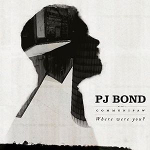 PJ BOND / WHERE WERE YOU?