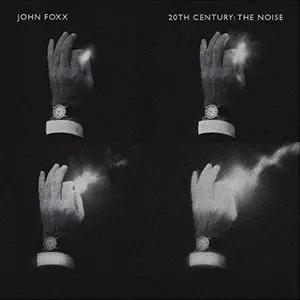 JOHN FOXX / ジョン・フォックス / 20TH CENTURY : THE NOISE