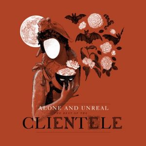 CLIENTELE / クリアンテル / ALONE & UNREAL: THE BEST OF THE CLIENTELE
