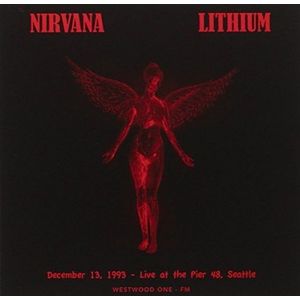 NIRVANA / ニルヴァーナ / LITHIUM : DECEMBER 13, 1993 - LIVE AT THE PIER 48, SEATTLE