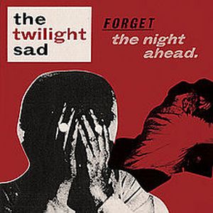 TWILIGHT SAD / トワイライト・サッド / FORGET THE NIGHT AHEAD. / フォゲット・ザ・ナイト・アヘッド