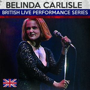 BELINDA CARLISLE / ベリンダ・カーライル / BRISTISH LIVE PERFORMANCE SERIES