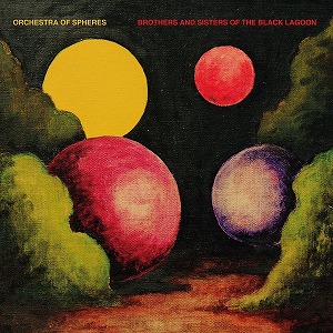 ORCHESTRA OF SPHERES / オーケストラ・オブ・スフィアーズ / BROTHERS AND SISTERS OF THE BLACK LAGOON (LP)