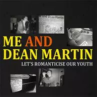 ME AND DEAN MARTIN / LET'S ROMANTISICE OUR YOUTH