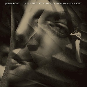 JOHN FOXX / ジョン・フォックス / 21ST CENTURY: A MAN, A WOMAN AND A CITY