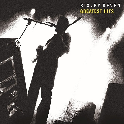 SIX BY SEVEN / シックス・バイ・セヴン / GREATEST HITS