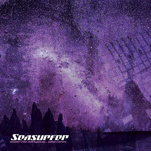 SEASURFER / シーサーファー / UNDER THE MILKYWAY...WHO CARES?