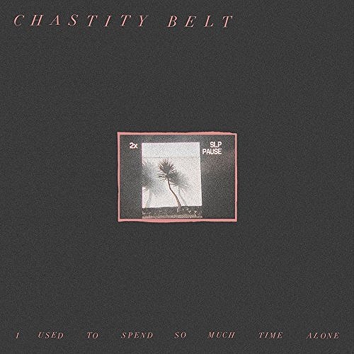 CHASTITY BELT / チャスティティ・ベルト / I USED TO SPEND SO MUCH TIME ALONE (LP)