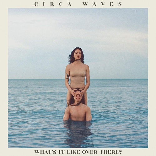 CIRCA WAVES / サーカ・ウェーヴス / WHAT'S IT LIKE OVER THERE?