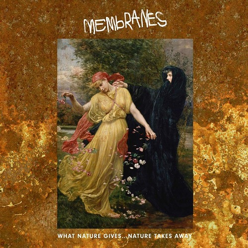 MEMBRANES / メンブレインズ / WHAT NATURE GIVES... NATURE TAKES AWAY