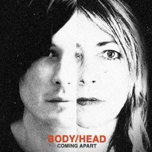 BODY/HEAD / ボディ/ヘッド / COMING APART