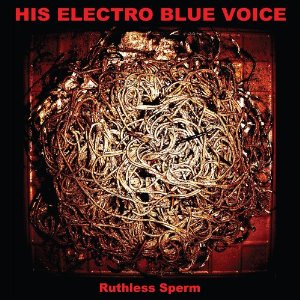 HIS ELECTRO BLUE VOICE / ヒズ・エレクトロ・ブルー・ヴォイス / RUTHLESS SPERM / ルースレス・スパーム