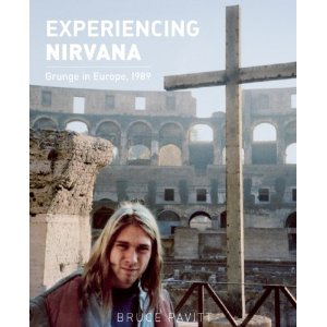 BRUCE PAVITT / ブルース・パヴィット / EXPERIENCING NIRVANA: GRUNGE IN EUROPE, 1989 (BOOK)