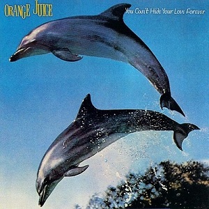 ORANGE JUICE / オレンジ・ジュース / YOU CAN'T HIDE YOUR LOVE FOREVER
