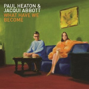 PAUL HEATON & JACQUI ABBOTT / ポール・ヒートン・アンド・ジャクリーン・アボット / WHAT HAVE WE BECOME (16 TRACKS)