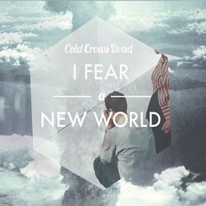 COLD CROWS DEAD / コールド・クロウズ・デッド / I FEAR A NEW WORLD / アイ・フィアー・ア・ニュー・ワールド