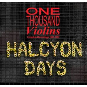 ONE THOUSAND VIOLINS / ワン・サウザンド・ヴァイオリンズ / HALCYON DAYS COMPLETE RECORDINGS 1985-1987 / ハルシオン・デイズ コンプリート・レコーディングス 1985-1987