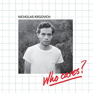 NICHOLAS KRGOVICH / WHO CARES? + ON CAHUENGA / フー・ケアズ?+オン・カフエンガ