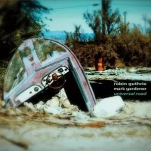 ROBIN GUTHRIE AND MARK GARDENER / ロビン・ガスリー&マーク・ガードナー / UNIVERSAL ROAD