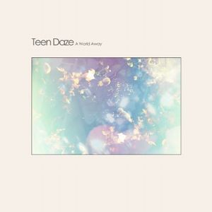 TEEN DAZE / ティーン・デイズ / WORLD AWAY + / ワールド・アウェイ・プラス