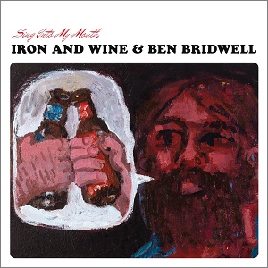 IRON AND WINE & BEN BRIDWELL / SING INTO MY MOUTH