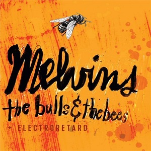 MELVINS / メルヴィンズ / BULLS & THE BEES + ELECTRORETARD