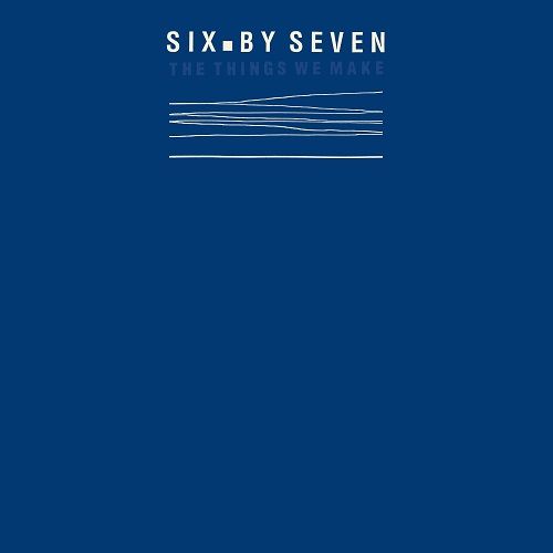 SIX BY SEVEN / シックス・バイ・セヴン / THINGS WE MAKE [COLORED LP]
